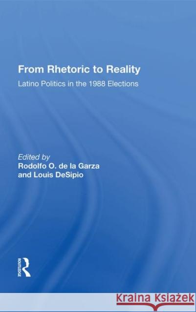 From Rhetoric to Reality: Latino Politics in the 1988 Elections de La Garza, Rodolfo O. 9780367011543