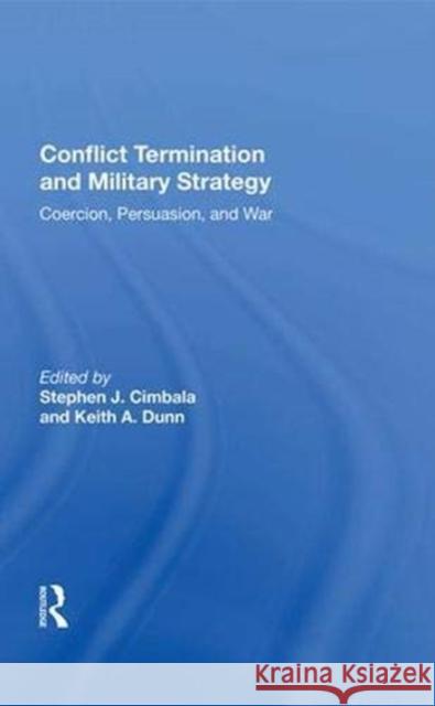 Conflict Termination and Military Strategy: Coercion, Persuasion, and War Cimbala, Stephen J. 9780367011635