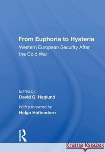 From Euphoria to Hysteria: Western European Security After the Cold War David G. Haglund   9780367011789