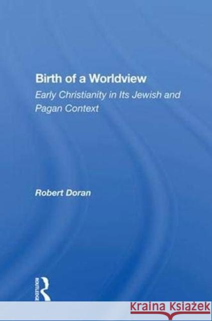 Birth of a Worldview: Early Christianity in Its Jewish and Pagan Context Doran, Robert 9780367011796