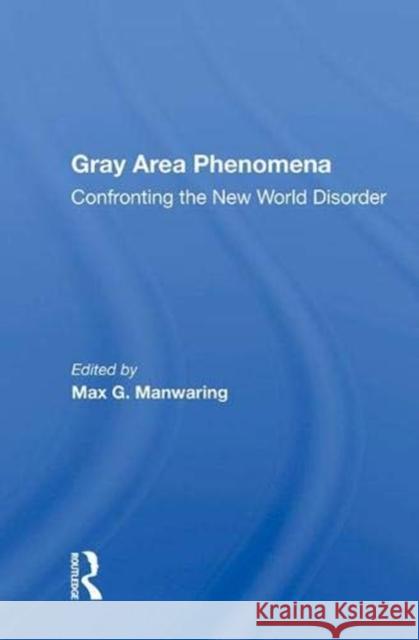 Gray Area Phenomena: Confronting the New World Disorder Manwaring, Max G. 9780367011802 Taylor and Francis