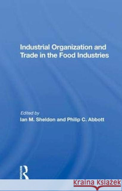 Industrial Organization and Trade in the Food Industries Sheldon, Ian 9780367012045 Taylor and Francis