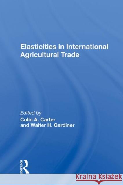 Elasticities in International Agricultural Trade Carter, Colin 9780367012083