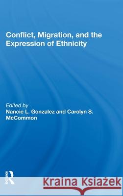 Conflict, Migration, and the Expression of Ethnicity Gonzalez, Nancie L. 9780367012212