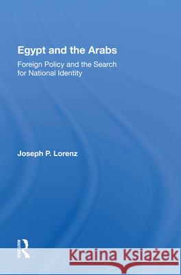 Egypt and the Arabs: Foreign Policy and the Search for National Identity Joseph P. Lorenz 9780367012229 Routledge