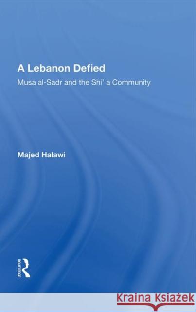 A Lebanon Defied: Musa Al-Sadr and the Shi'a Community Halawi, Majed 9780367012366