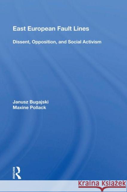 East European Fault Lines: Dissent, Opposition, and Social Activism Bugajski, Janusz 9780367012748 Taylor and Francis