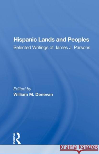 Hispanic Lands and Peoples: Selected Writings of James J. Parsons Denevan, William M. 9780367012762 Taylor and Francis