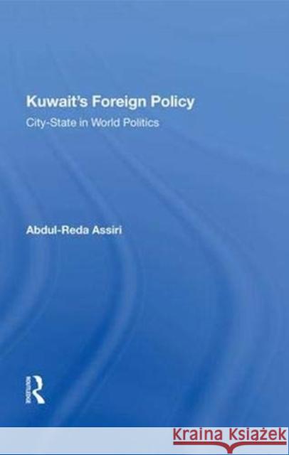 Kuwait's Foreign Policy: City-State in World Politics Assiri, Abdul-Reda 9780367012779 Taylor and Francis