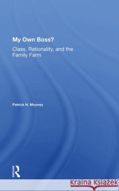 My Own Boss?: Class, Rationality, and the Family Farm Mooney, Patrick H. 9780367012786
