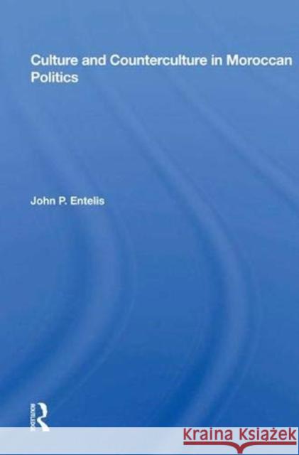 Culture and Counterculture in Moroccan Politics John P. Entelis 9780367012816