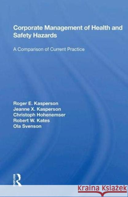 Corporate Management of Health and Safety Hazards: A Comparison of Current Practice Kasperson, Roger E. 9780367012847