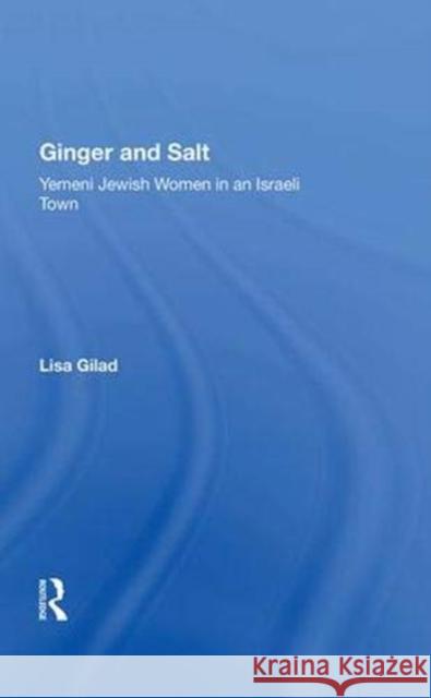 Ginger and Salt: Yemeni Jewish Women in an Israeli Town Gilad, Lisa 9780367012854