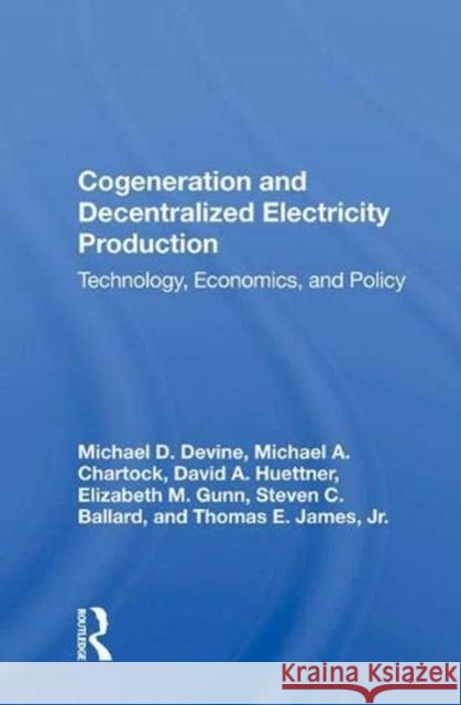 Cogeneration and Decentralized Electricity Production: Technology, Economics, and Policy Devine, Michael D. 9780367012885