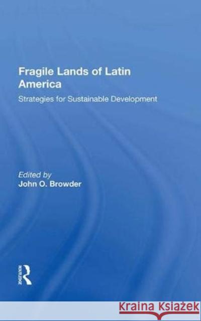 Fragile Lands of Latin America: Strategies for Sustainable Development Browder, John O. 9780367012946 Taylor and Francis