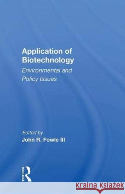 Application of Biotechnology: Environmental and Policy Issues John R. Fowle   9780367012991