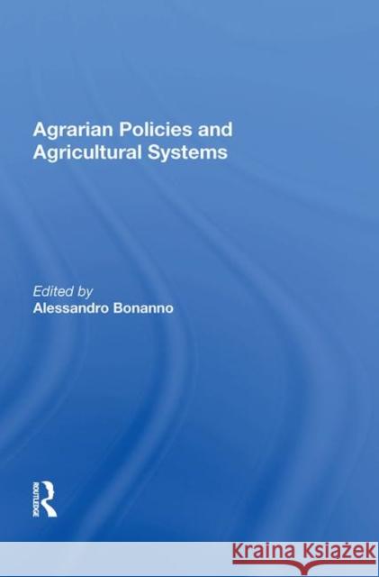 Agrarian Policies and Agricultural Systems Alessandro Bonanno   9780367013035 Routledge