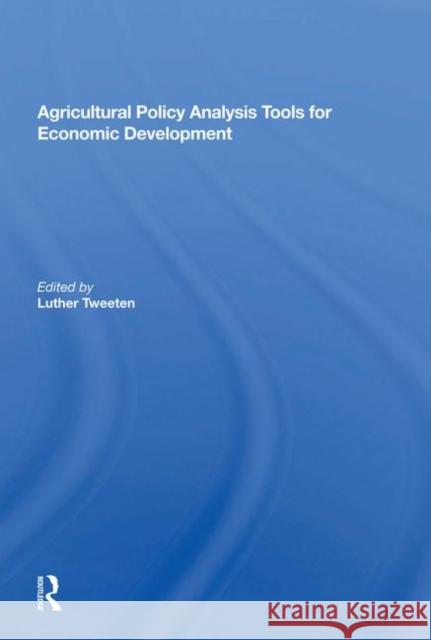 Agricultural Policy Analysis Tools for Economic Development Tweeten, Luther 9780367013097