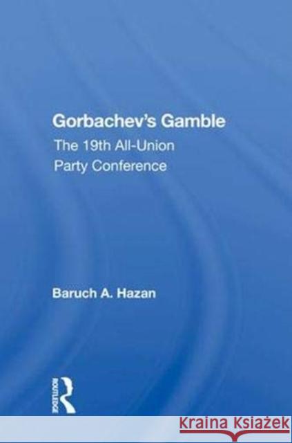 Gorbachev's Gamble: The 19th All-Union Party Conference Baruch A. Hazan   9780367013202 Routledge