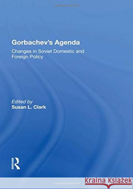 Gorbachev's Agenda: Changes in Soviet Domestic and Foreign Policy Clark, Susan L. 9780367013288