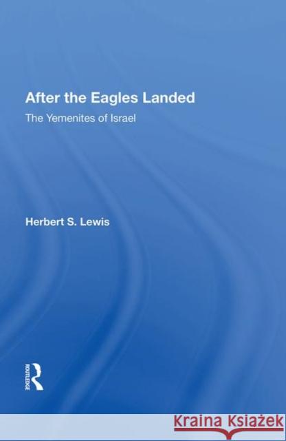 After the Eagles Landed: The Yemenites of Israel Lewis, Herbert S. 9780367013424