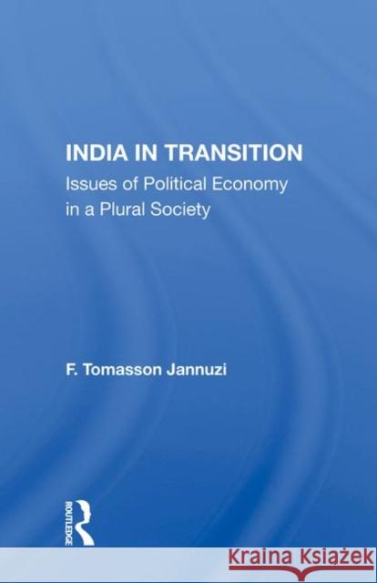 India in Transition: Issues of Political Economy in a Plural Society F. Tomasson Jannuzi   9780367013431 Routledge