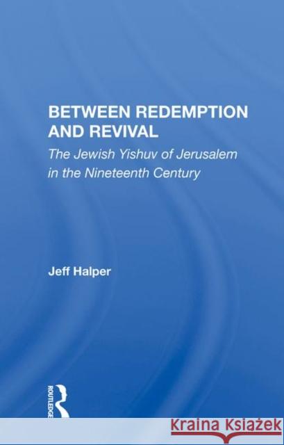 Between Redemption and Revival: The Jewish Yishuv of Jerusalem in the Nineteenth Century Halper, Jeff 9780367013509 Taylor and Francis