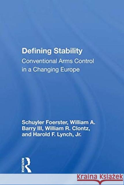 Defining Stability: Conventional Arms Control in a Changing Europe Foerster, Schuyler 9780367013561 TAYLOR & FRANCIS