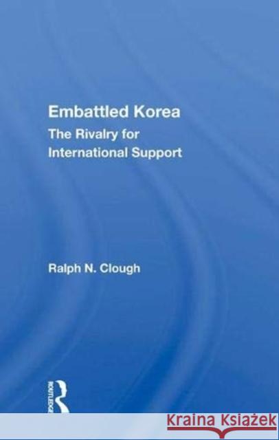 Embattled Korea: The Rivalry for International Support Clough, Ralph N. 9780367013684 Taylor and Francis