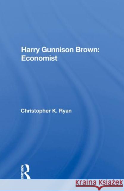 Harry Gunnison Brown: Economist Christopher K Ryan 9780367013783 Taylor and Francis