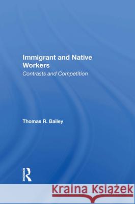 Immigrant and Native Workers: Contrasts and Competition Thomas R. Bailey 9780367013851 Routledge