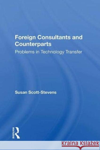 Foreign Consultants and Counterparts: Problems in Technology Transfer Scott-Stevens, Susan 9780367013868