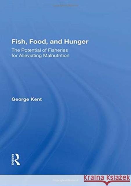 Fish, Food, and Hunger: The Potential of Fisheries for Alleviating Malnutrition Kent, George 9780367013912