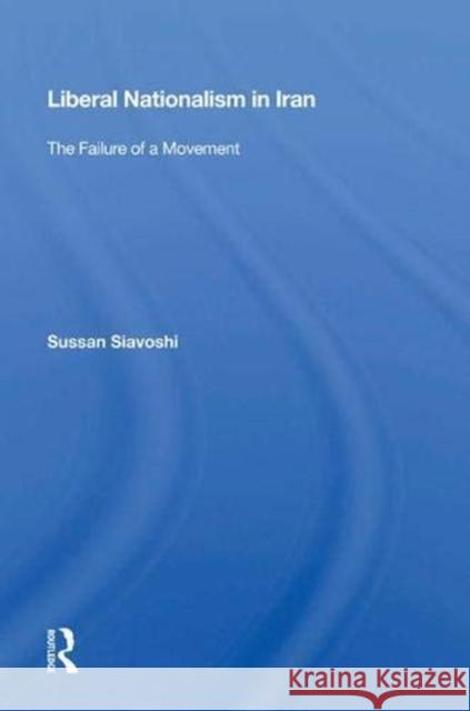 Liberal Nationalism in Iran: The Failure of a Movement Siavoshi, Sussan 9780367013967 Taylor and Francis