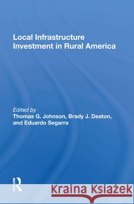 Local Infrastructure Investment in Rural America Thomas G. Johnson Brady J. Deaton Eduardo Segarra 9780367013974 Routledge
