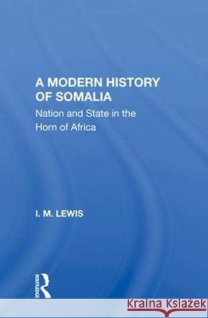 A Modern History of Somalia: Nation and State in the Horn of Africa Lewis, I. M. 9780367014025 Taylor and Francis