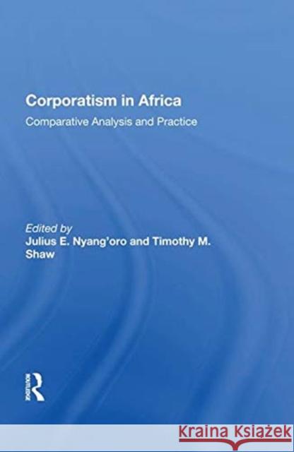 Corporatism in Africa: Comparative Analysis and Practice Nyang'oro, Julius E. 9780367014049 TAYLOR & FRANCIS