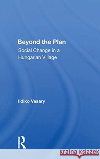 Beyond the Plan: Social Change in a Hungarian Village Vasary, Ildiko 9780367014063 TAYLOR & FRANCIS
