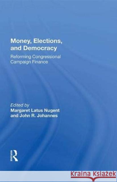 Money, Elections, and Democracy: Reforming Congressional Campaign Finance Nugent, Margaret Latus 9780367014360 Taylor and Francis