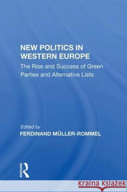 New Politics in Western Europe: The Rise and Success of Green Parties and Alternative Lists Muller-Rommel, Ferdinand 9780367014438