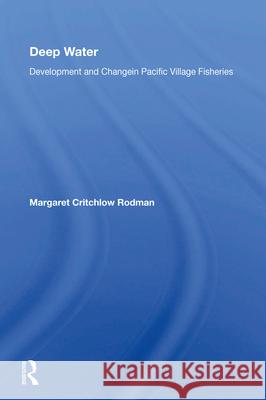 Deep Water: Development and Change in Pacific Village Fisheries Margaret Critchlow Rodman 9780367014476 Routledge