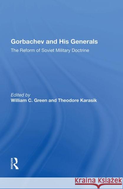Gorbachev and His Generals: The Reform of Soviet Military Doctrine Green, William C. 9780367014568 Taylor and Francis