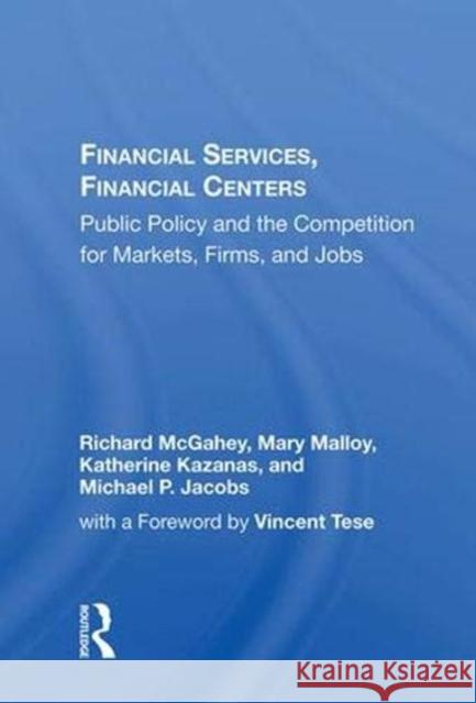 Financial Services, Financial Centers: Public Policy and the Competition for Markets, Firms, and Jobs McGahey, Richard 9780367014582 Routledge