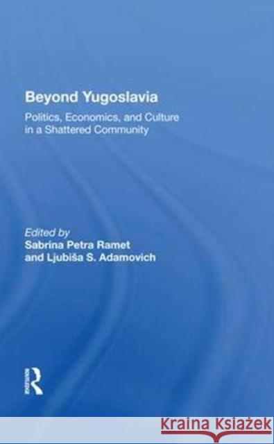 Beyond Yugoslavia: Politics, Economics, and Culture in a Shattered Community Ramet, Sabrina Petra 9780367014810 Routledge