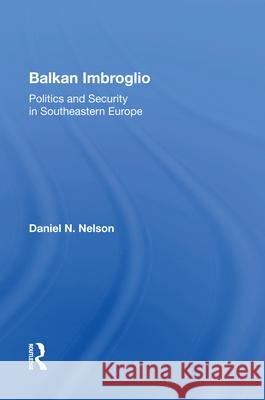 Balkan Imbroglio: Politics and Security in Southeastern Europe Daniel N. Nelson 9780367014827
