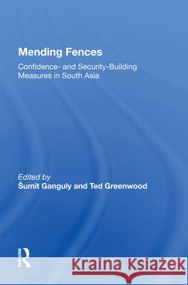 Mending Fences: Confidence- And Security-Building Measures in South Asia Sumit Ganguly Ted Greenwood 9780367014902 Routledge