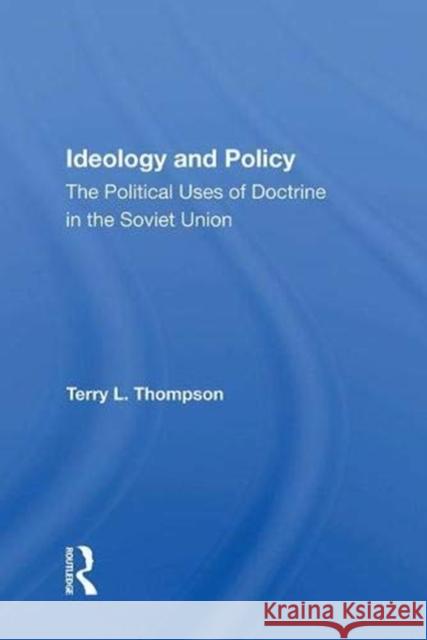 Ideology and Policy: The Political Uses of Doctrine in the Soviet Union Thompson, Terry L. 9780367014971 Taylor and Francis