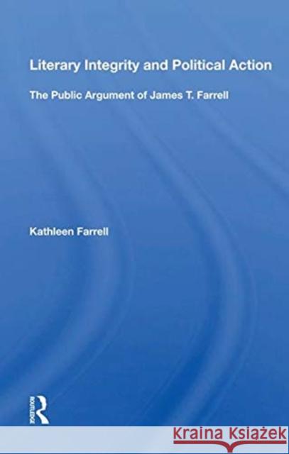 Literary Integrity and Political Action: The Public Argument of James T. Farrell Farrell, Kathleen 9780367015077 TAYLOR & FRANCIS
