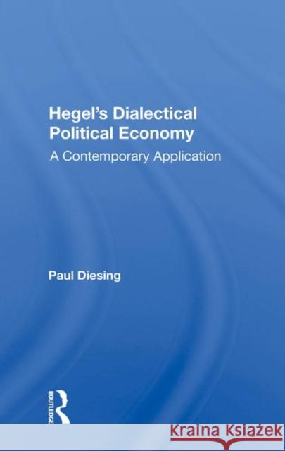 Hegel's Dialectical Political Economy: A Contemporary Application Paul Diesing   9780367015145 Routledge