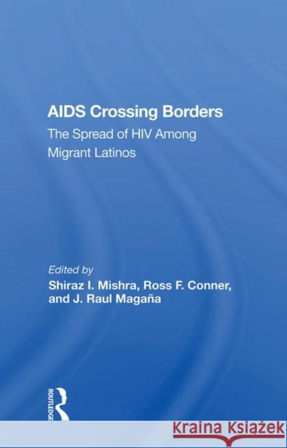 AIDS Crossing Borders: The Spread of HIV Among Migrant Latinos Mishra, Shiraz I. 9780367015374